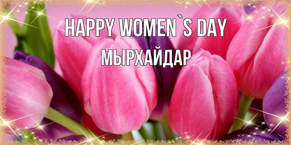 Greetings card с именем, МЫРХАЙДАР happy women`s day тюльпаны для женщины на международный женский день Greetings with text for free download 